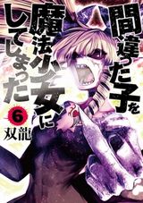 異端の魔法少女コメディ「間違った子を魔法少女にしてしまった」第6巻