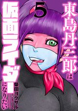 仮面ライダーになりたい大人たちが活躍！ 柴田ヨクサル「東島丹三郎は仮面ライダーになりたい」第5巻