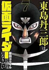 仮面ライダーになりたい大人たちが活躍！ 柴田ヨクサル「東島丹三郎は仮面ライダーになりたい」第7巻